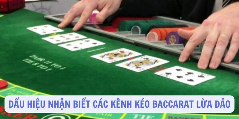 Dấu hiệu nhận biết các kênh kéo Baccarat lừa đảo