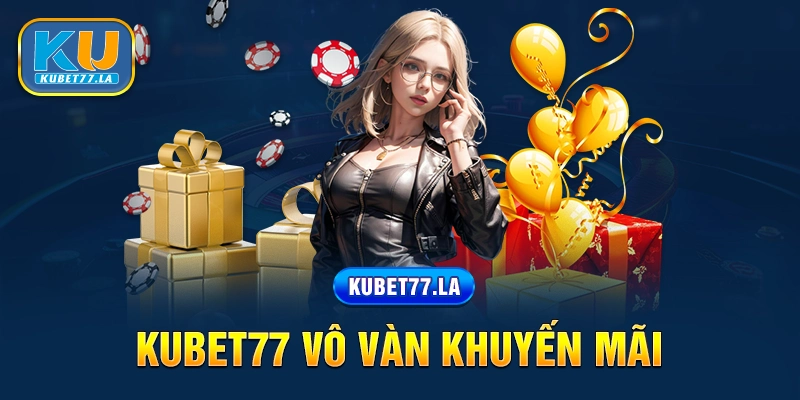 Vô vàn khuyến mãi tại Kubet77