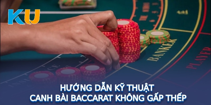 Kỹ thuật canh bài Baccarat không gấp thếp