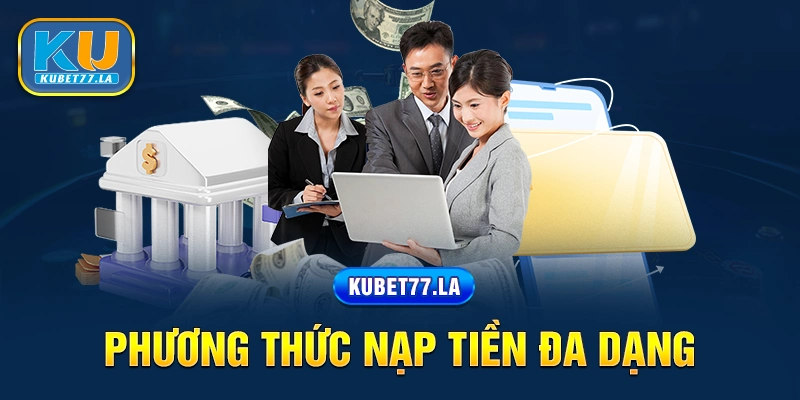 Nạp tiền tại nhà cái Kubet không mất nhiều thời gian của các game thủ