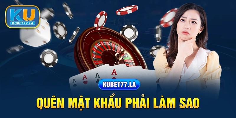 Quên mật khẩu Kubet77 phải làm sao?