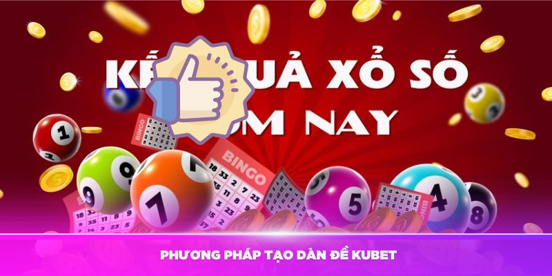 Tổng hợp các phương pháp tạo dàn đề Kubet hiệu quả cao 